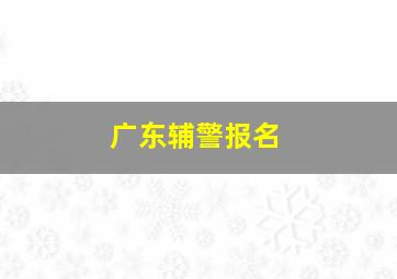 广东辅警报名