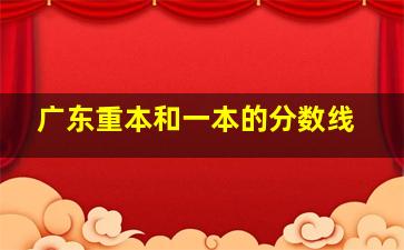 广东重本和一本的分数线