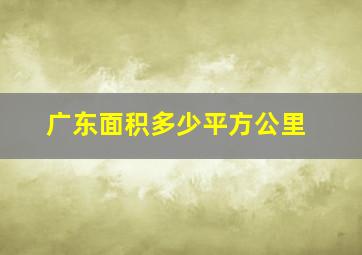 广东面积多少平方公里