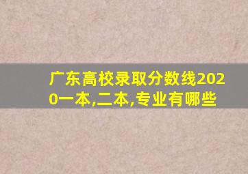 广东高校录取分数线2020一本,二本,专业有哪些