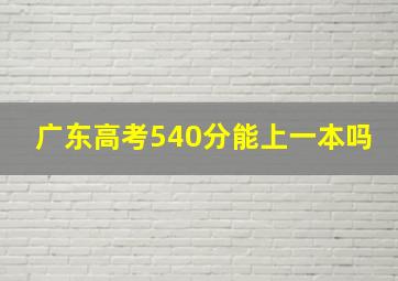 广东高考540分能上一本吗