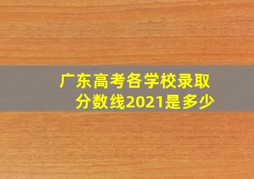 广东高考各学校录取分数线2021是多少