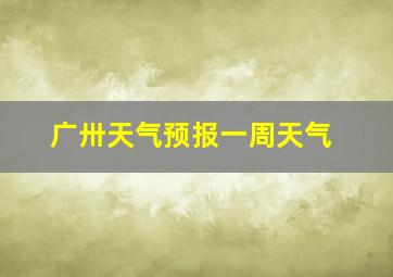 广卅天气预报一周天气