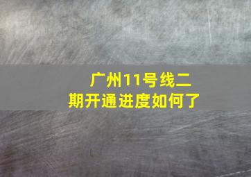 广州11号线二期开通进度如何了