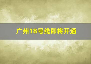 广州18号线即将开通