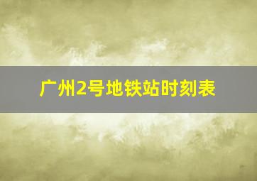 广州2号地铁站时刻表