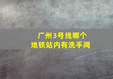 广州3号线哪个地铁站内有洗手间