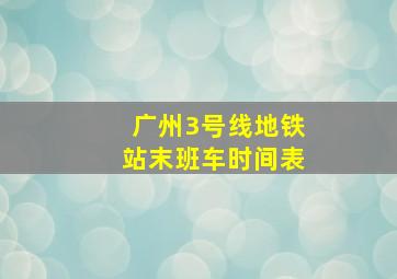 广州3号线地铁站末班车时间表