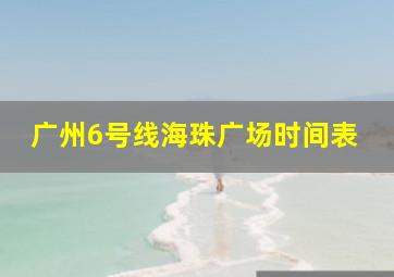 广州6号线海珠广场时间表