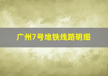 广州7号地铁线路明细