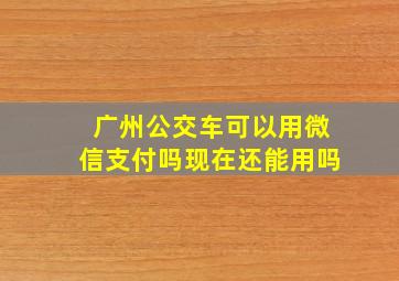 广州公交车可以用微信支付吗现在还能用吗