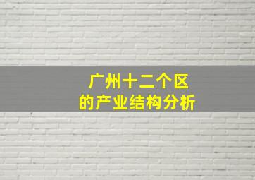 广州十二个区的产业结构分析