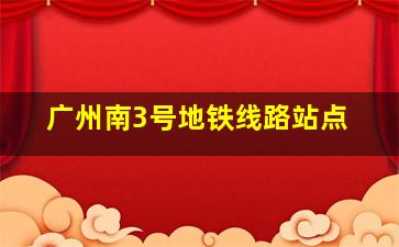 广州南3号地铁线路站点