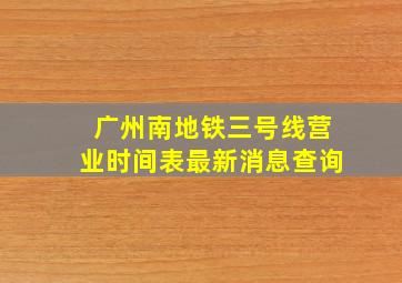 广州南地铁三号线营业时间表最新消息查询