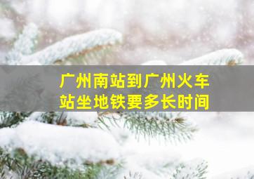 广州南站到广州火车站坐地铁要多长时间