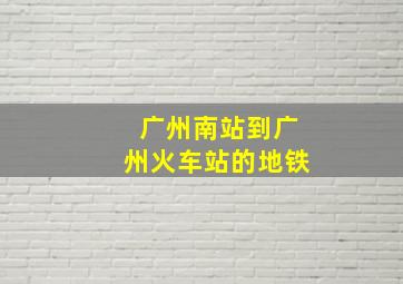 广州南站到广州火车站的地铁