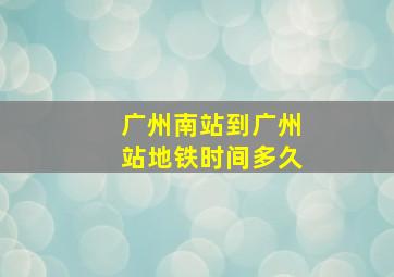 广州南站到广州站地铁时间多久