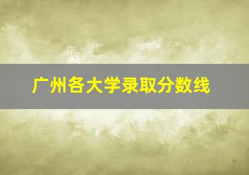 广州各大学录取分数线