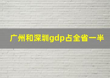 广州和深圳gdp占全省一半