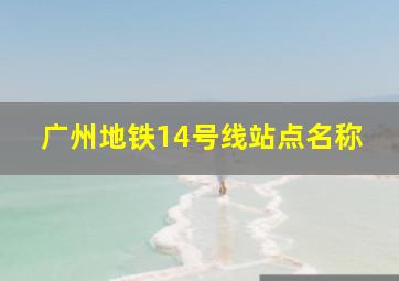 广州地铁14号线站点名称