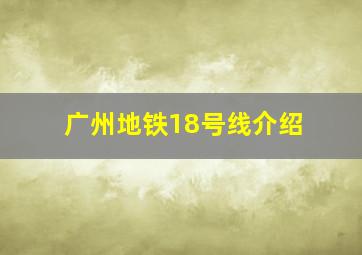 广州地铁18号线介绍