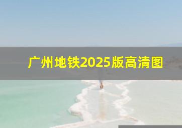 广州地铁2025版高清图