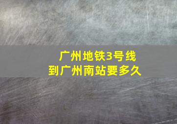 广州地铁3号线到广州南站要多久