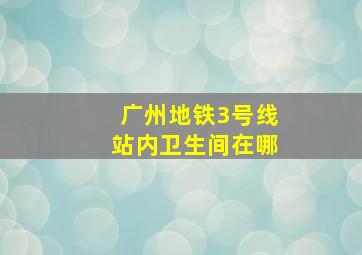 广州地铁3号线站内卫生间在哪