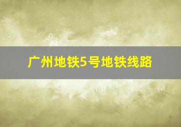 广州地铁5号地铁线路