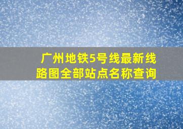 广州地铁5号线最新线路图全部站点名称查询