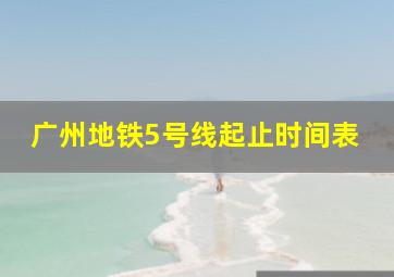 广州地铁5号线起止时间表