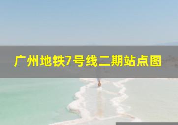 广州地铁7号线二期站点图