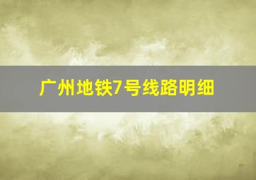 广州地铁7号线路明细