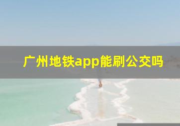 广州地铁app能刷公交吗