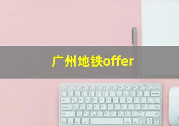 广州地铁offer