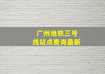 广州地铁三号线站点查询最新