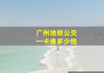 广州地铁公交一卡通多少钱