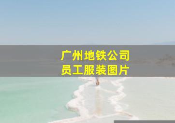 广州地铁公司员工服装图片