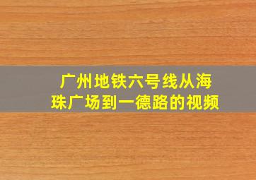 广州地铁六号线从海珠广场到一德路的视频