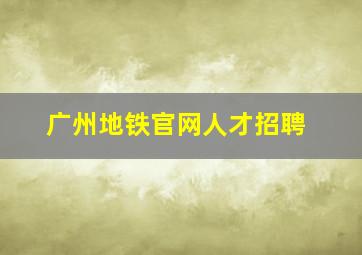 广州地铁官网人才招聘