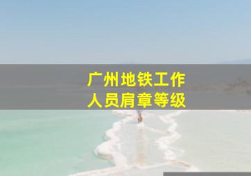 广州地铁工作人员肩章等级