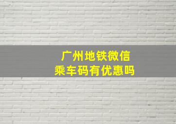 广州地铁微信乘车码有优惠吗