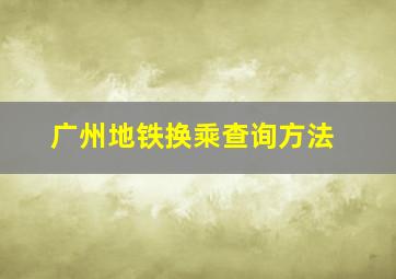 广州地铁换乘查询方法