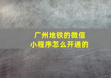 广州地铁的微信小程序怎么开通的