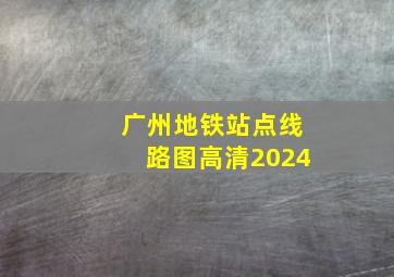 广州地铁站点线路图高清2024