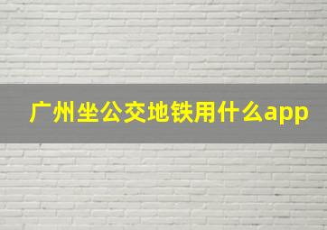 广州坐公交地铁用什么app