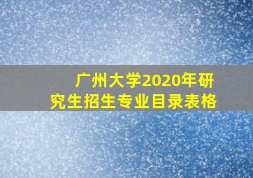 广州大学2020年研究生招生专业目录表格