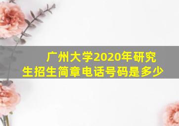 广州大学2020年研究生招生简章电话号码是多少