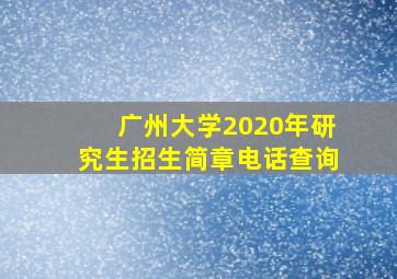 广州大学2020年研究生招生简章电话查询