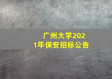 广州大学2021年保安招标公告